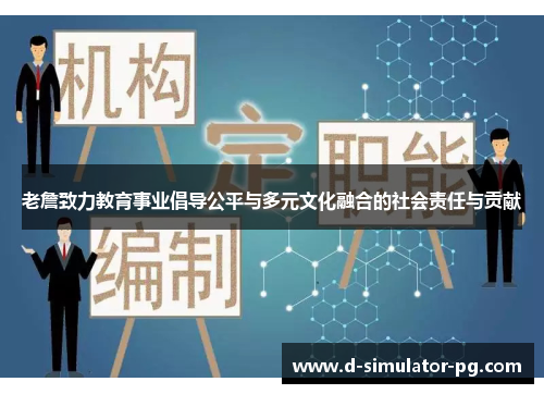 老詹致力教育事业倡导公平与多元文化融合的社会责任与贡献 老詹致力教育事业倡导公平与多元文化融合的社会责任与贡献