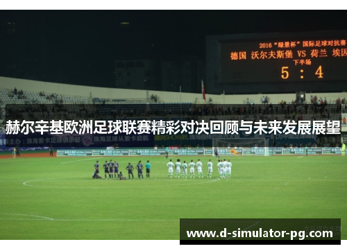 赫尔辛基欧洲足球联赛精彩对决回顾与未来发展展望