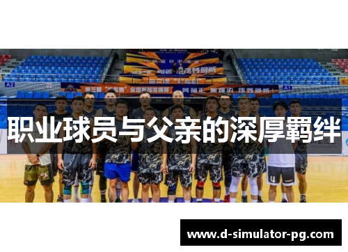 职业球员与父亲的深厚羁绊