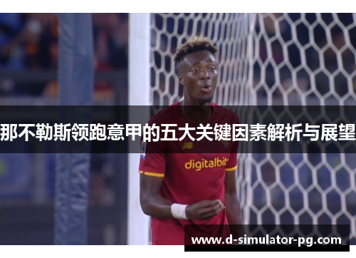 那不勒斯领跑意甲的五大关键因素解析与展望 那不勒斯领跑意甲的五大关键因素解析与展望