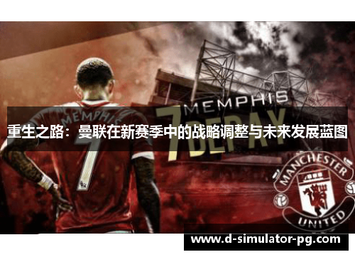 重生之路：曼联在新赛季中的战略调整与未来发展蓝图