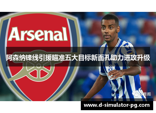 阿森纳锋线引援瞄准五大目标新面孔助力进攻升级