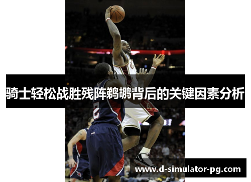 骑士轻松战胜残阵鹈鹕背后的关键因素分析