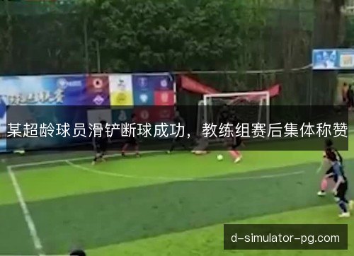 某超龄球员滑铲断球成功，教练组赛后集体称赞